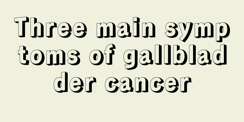 Three main symptoms of gallbladder cancer