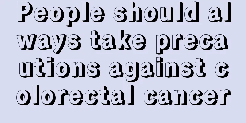 People should always take precautions against colorectal cancer