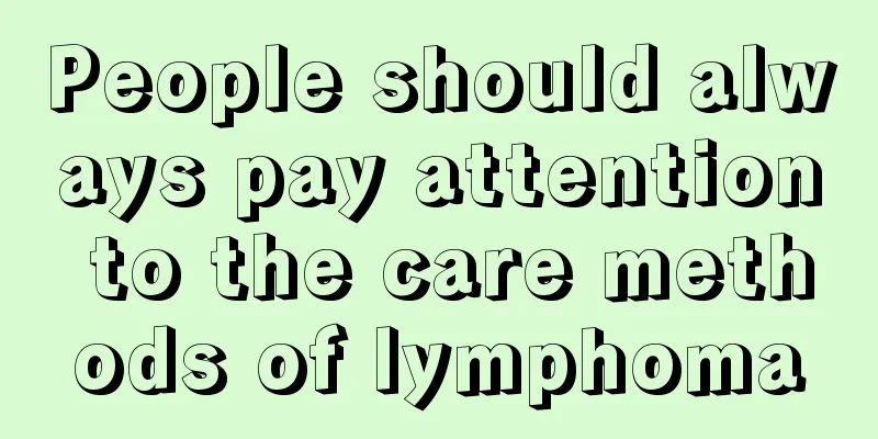 People should always pay attention to the care methods of lymphoma