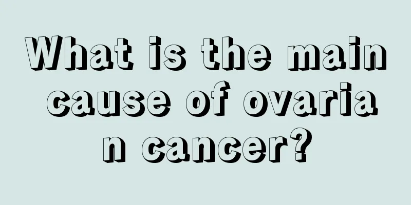What is the main cause of ovarian cancer?
