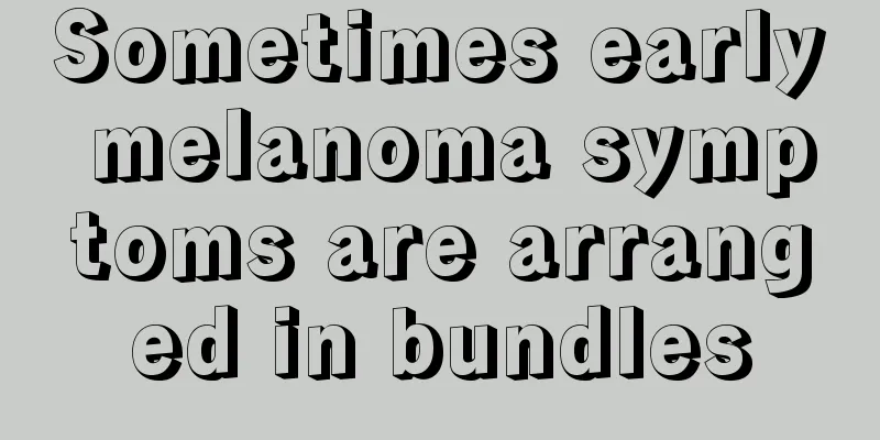 Sometimes early melanoma symptoms are arranged in bundles