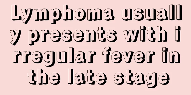 Lymphoma usually presents with irregular fever in the late stage