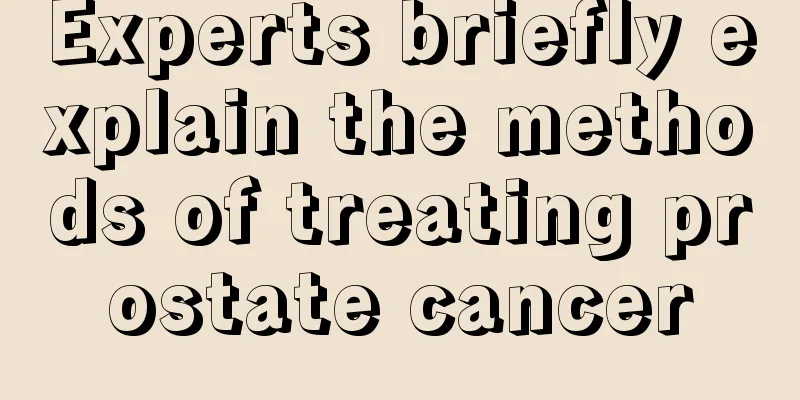 Experts briefly explain the methods of treating prostate cancer