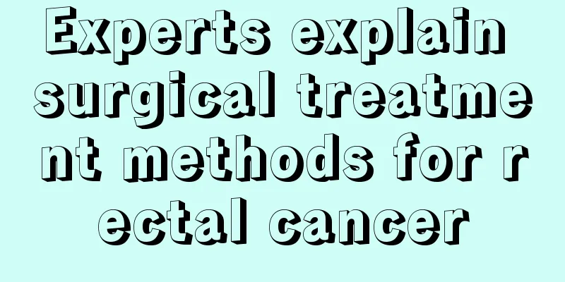 Experts explain surgical treatment methods for rectal cancer
