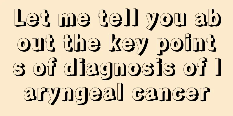 Let me tell you about the key points of diagnosis of laryngeal cancer