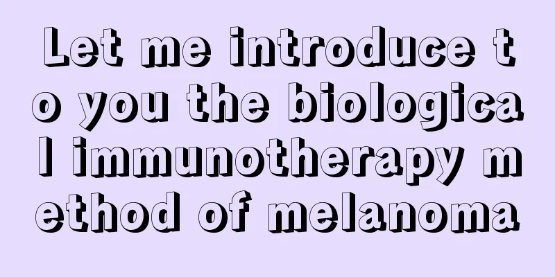 Let me introduce to you the biological immunotherapy method of melanoma