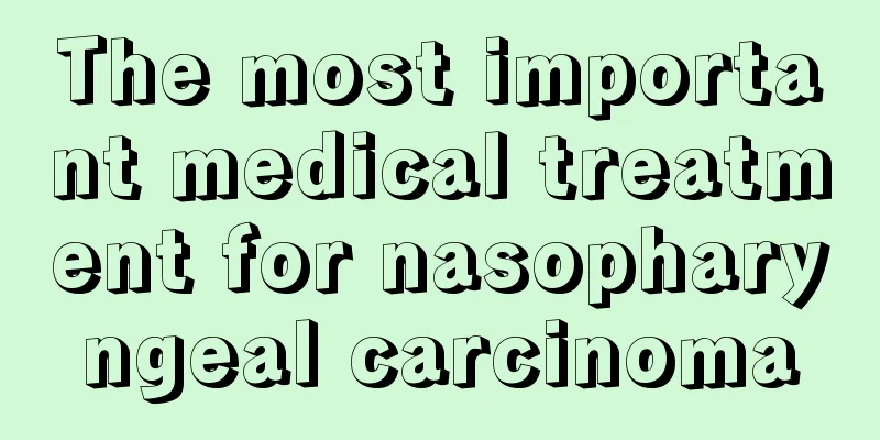 The most important medical treatment for nasopharyngeal carcinoma