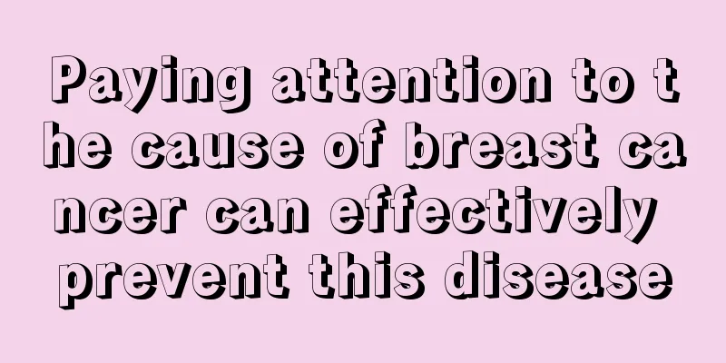 Paying attention to the cause of breast cancer can effectively prevent this disease
