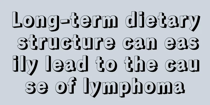 Long-term dietary structure can easily lead to the cause of lymphoma