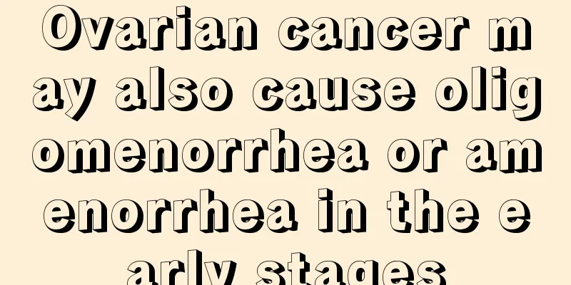 Ovarian cancer may also cause oligomenorrhea or amenorrhea in the early stages
