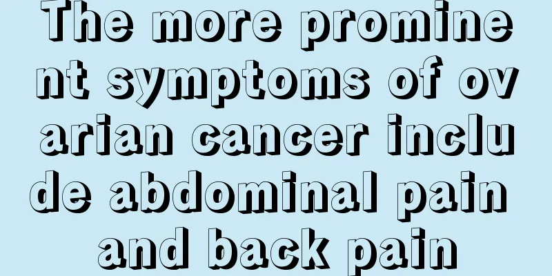 The more prominent symptoms of ovarian cancer include abdominal pain and back pain