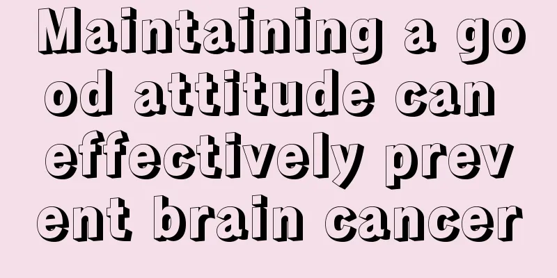 Maintaining a good attitude can effectively prevent brain cancer