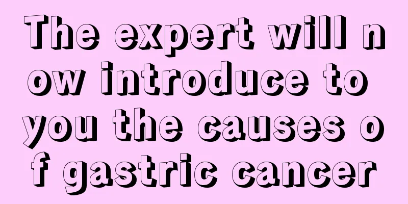 The expert will now introduce to you the causes of gastric cancer