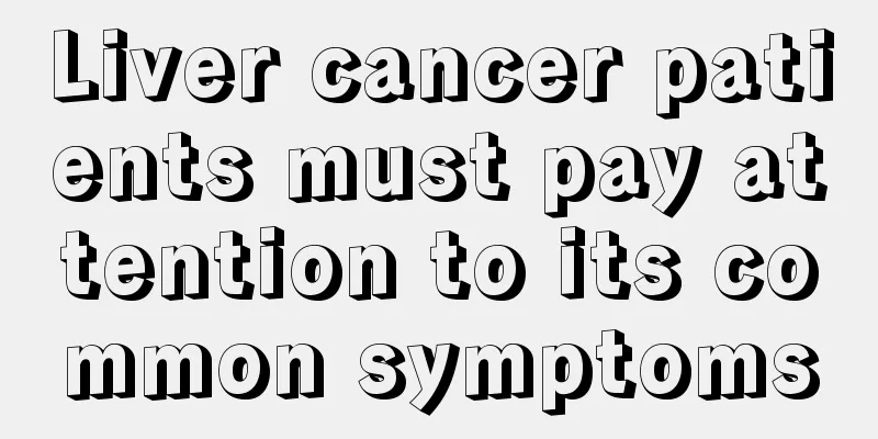 Liver cancer patients must pay attention to its common symptoms