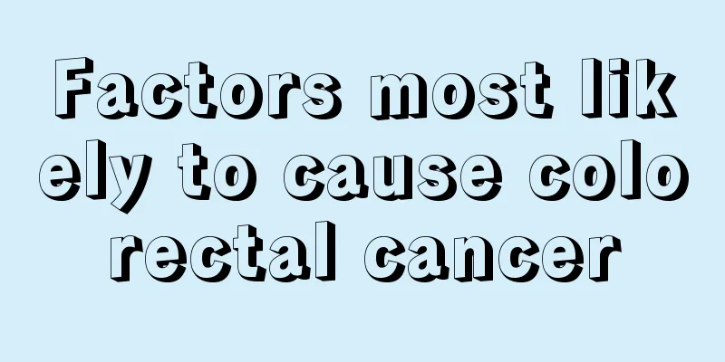 Factors most likely to cause colorectal cancer