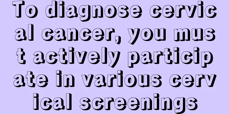 To diagnose cervical cancer, you must actively participate in various cervical screenings