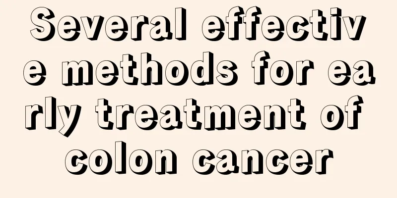 Several effective methods for early treatment of colon cancer