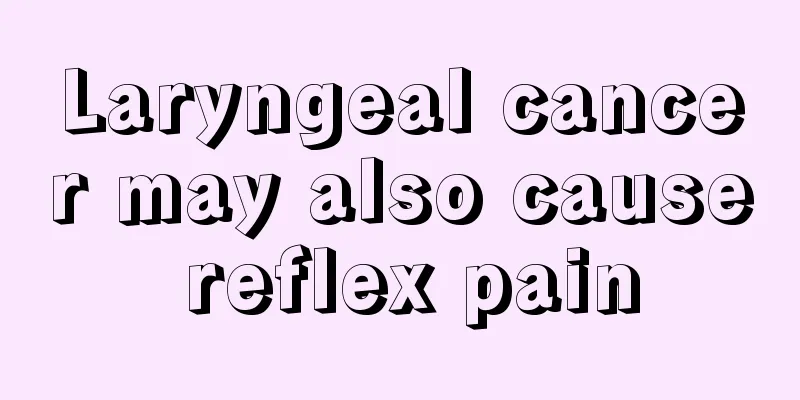 Laryngeal cancer may also cause reflex pain