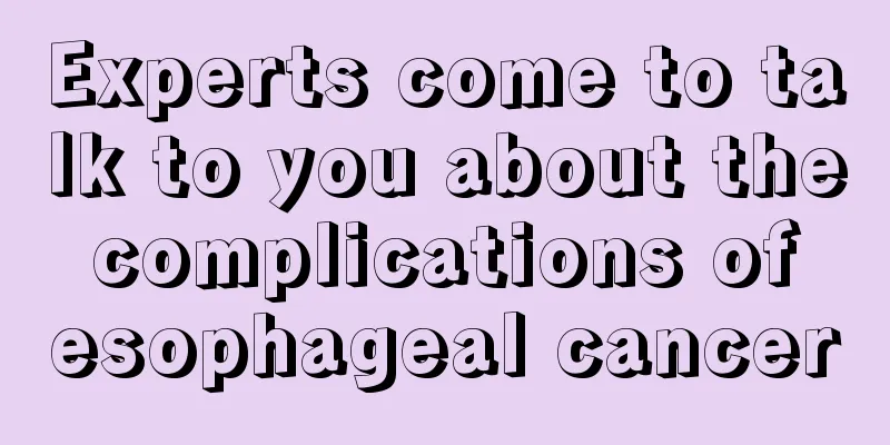 Experts come to talk to you about the complications of esophageal cancer
