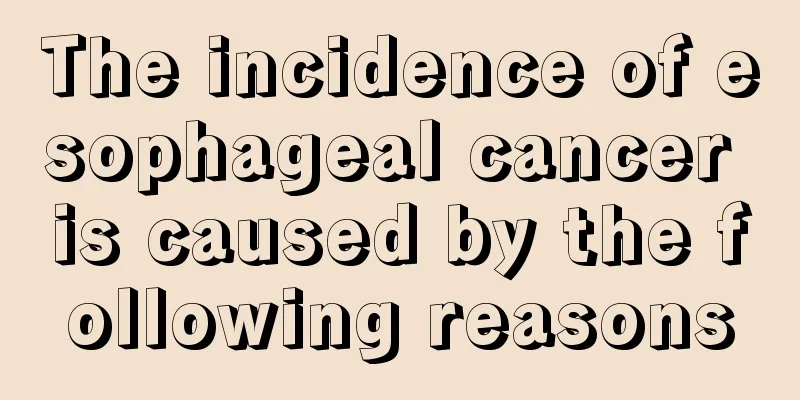 The incidence of esophageal cancer is caused by the following reasons