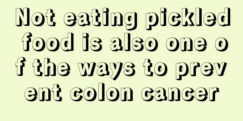 Not eating pickled food is also one of the ways to prevent colon cancer
