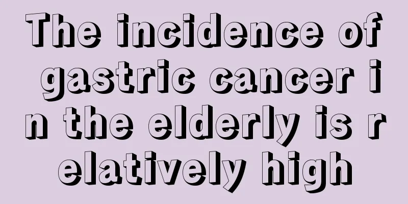 The incidence of gastric cancer in the elderly is relatively high