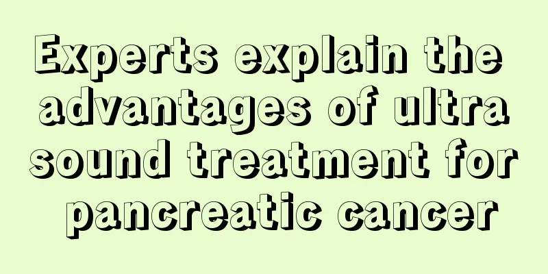 Experts explain the advantages of ultrasound treatment for pancreatic cancer