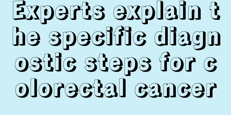 Experts explain the specific diagnostic steps for colorectal cancer