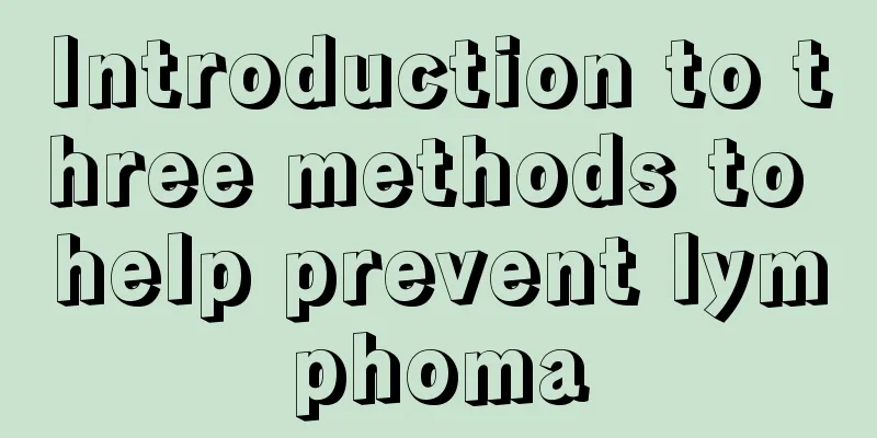 Introduction to three methods to help prevent lymphoma