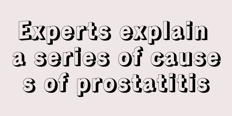 Experts explain a series of causes of prostatitis