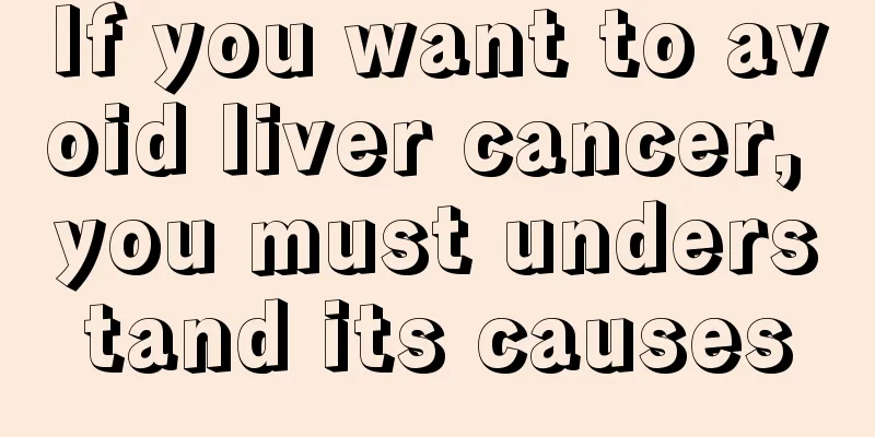 If you want to avoid liver cancer, you must understand its causes