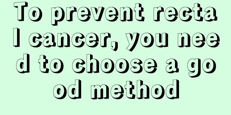 To prevent rectal cancer, you need to choose a good method