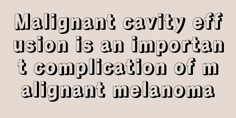 Malignant cavity effusion is an important complication of malignant melanoma