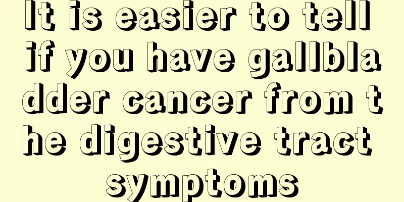 It is easier to tell if you have gallbladder cancer from the digestive tract symptoms