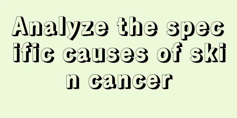 Analyze the specific causes of skin cancer