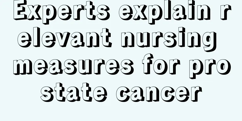 Experts explain relevant nursing measures for prostate cancer