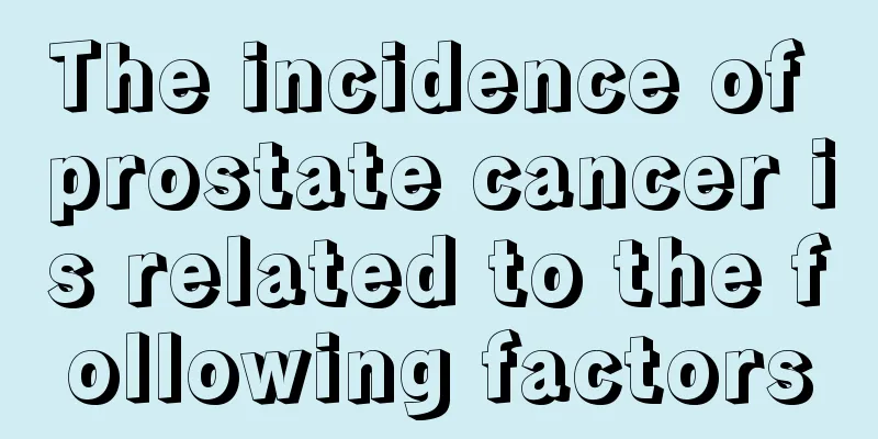 The incidence of prostate cancer is related to the following factors