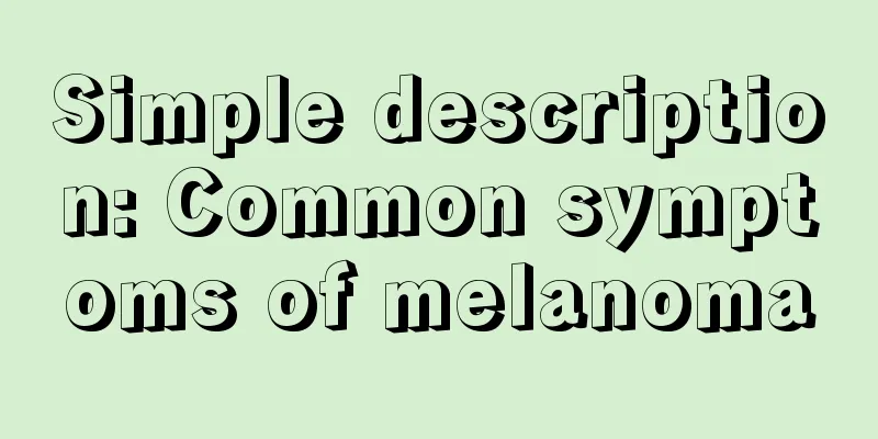 Simple description: Common symptoms of melanoma