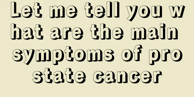 Let me tell you what are the main symptoms of prostate cancer