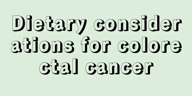 Dietary considerations for colorectal cancer
