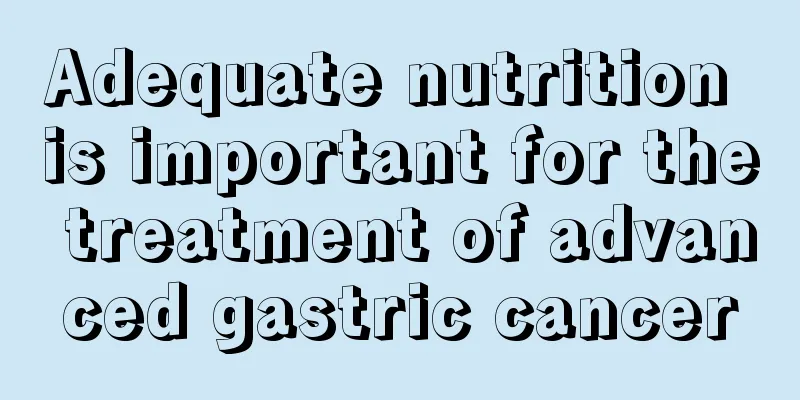 Adequate nutrition is important for the treatment of advanced gastric cancer