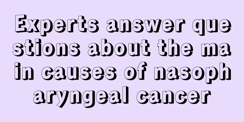 Experts answer questions about the main causes of nasopharyngeal cancer