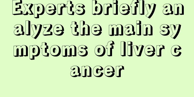 Experts briefly analyze the main symptoms of liver cancer