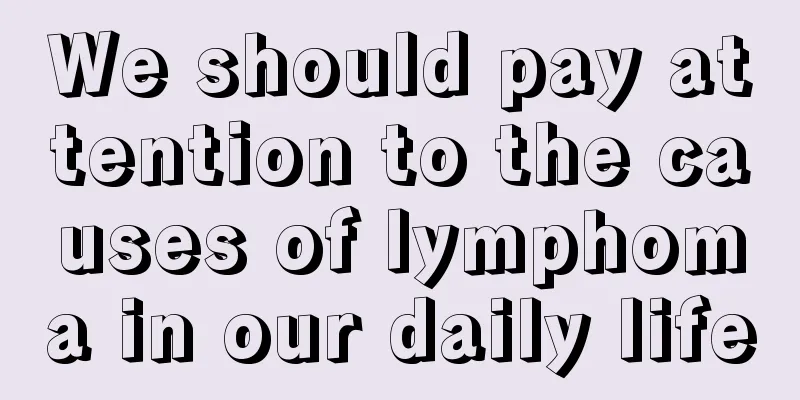 We should pay attention to the causes of lymphoma in our daily life