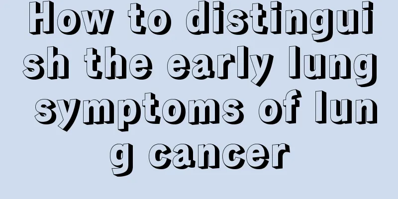 How to distinguish the early lung symptoms of lung cancer