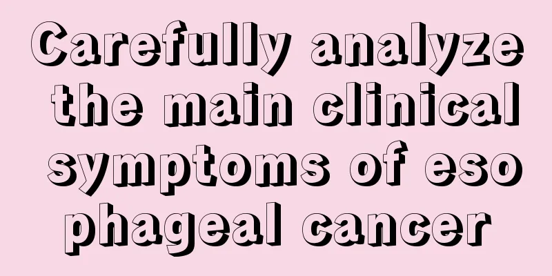 Carefully analyze the main clinical symptoms of esophageal cancer
