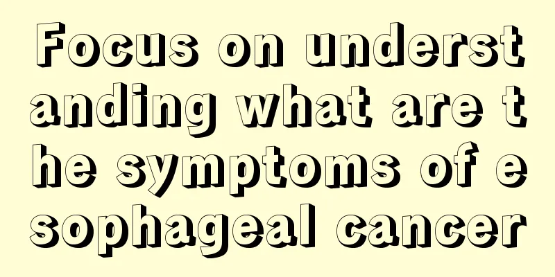 Focus on understanding what are the symptoms of esophageal cancer
