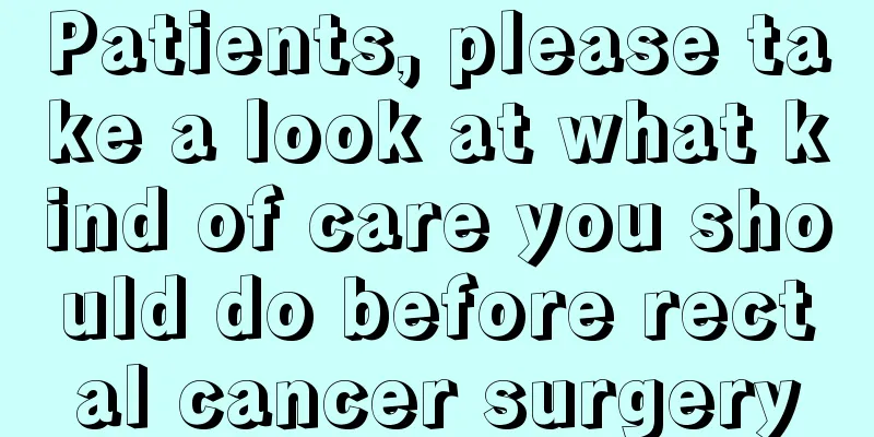Patients, please take a look at what kind of care you should do before rectal cancer surgery