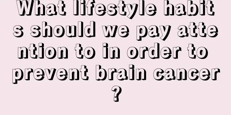 What lifestyle habits should we pay attention to in order to prevent brain cancer?