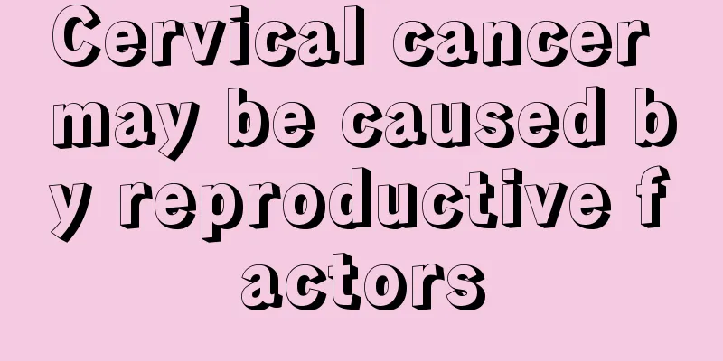 Cervical cancer may be caused by reproductive factors